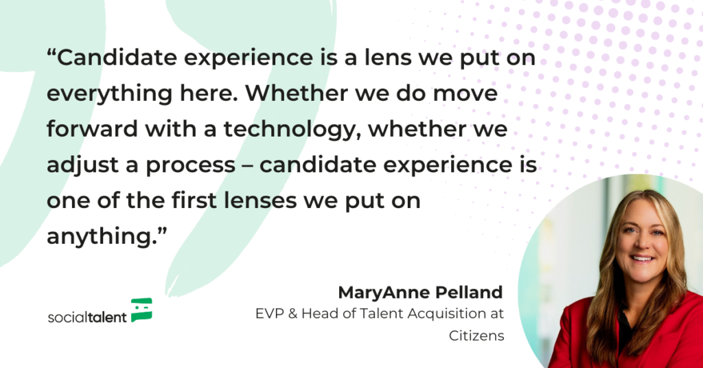 Candidate experience is a lens we put on everything here. Whether we do move forward with a technology, whether we adjust a process – candidate experience is one of the first lenses we put on anything